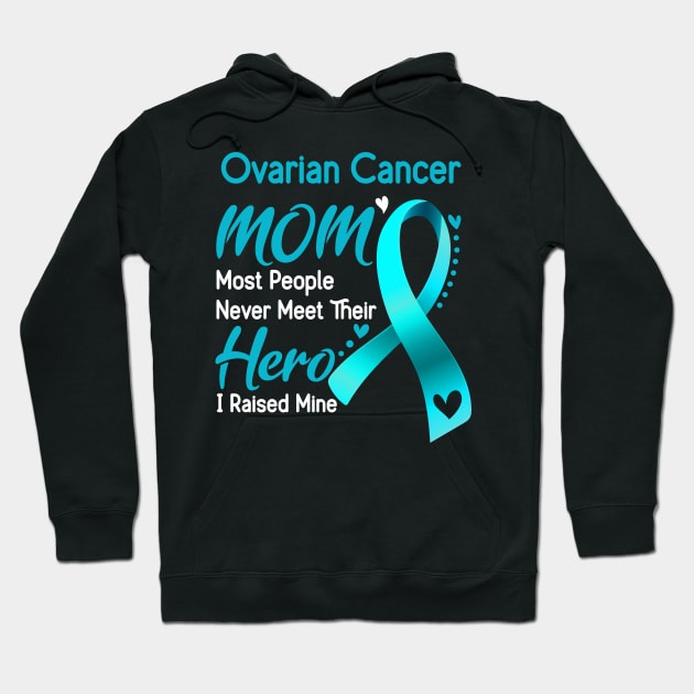 Ovarian Cancer MOM Most People Never Meet Their Hero I Raised Mine Support Ovarian Cancer Awareness Gifts Hoodie by ThePassion99